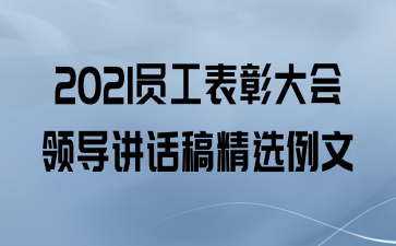 2021员工表彰大会领导讲话稿精选例文