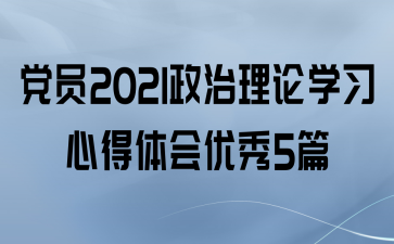 党员2021政治理论学习心得体会优秀5篇